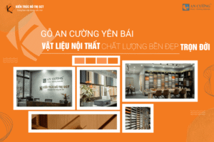 Gỗ An Cường Yên Bái – Vật liệu nội thất chất lượng, bền đẹp TRỌN ĐỜI