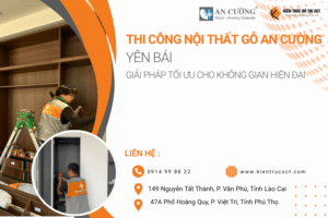 Thi công nội thất gỗ An Cường Yên Bái – Giải pháp tối ưu cho không gian hiện đại