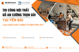 Thi công nội thất gỗ An Cường trọn gói tại Yên Bái – Lựa chọn chất lượng từ Kiến Trúc SCT