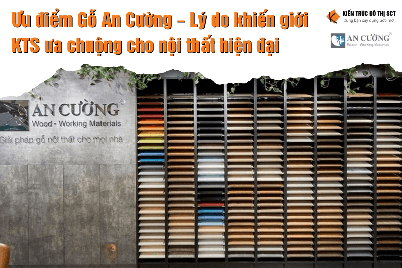 Ưu điểm Gỗ An Cường – Lý do khiến giới Kiến trúc Sư ưa chuộng cho nội thất hiện đại